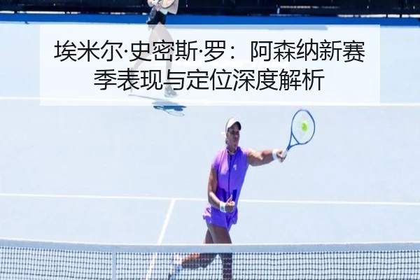 埃米尔·史密斯·罗：阿森纳新赛季表现与定位深度解析